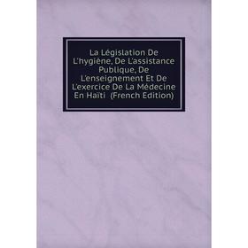 

Книга La Législation De L'hygiène, De L'assistance Publique, De L'enseignement Et De L'exercice De La Médecine En Haïti