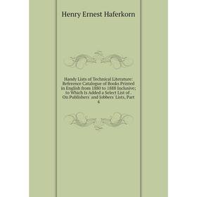 

Книга Handy Lists of Technical Literature: Reference Catalogue of Books Printed in English from 1880 to 1888 Inclusive; to Which Is Added a Select Lis