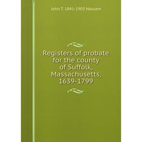 

Книга Registers of probate for the county of Suffolk, Massachusetts, 1639-1799