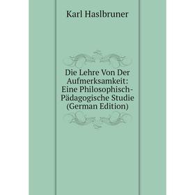

Книга Die Lehre Von Der Aufmerksamkeit: Eine Philosophisch-Pädagogische Studie (German Edition)