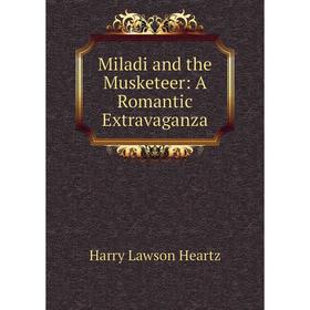 

Книга Miladi and the Musketeer: A Romantic Extravaganza