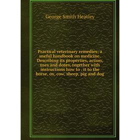 

Книга Practical veterinary remedies; a useful handbook on medicine. Describing its properties, action, uses and doses, together with instructions how