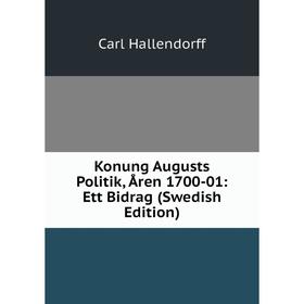 

Книга Konung Augusts Politik, Åren 1700-01: Ett Bidrag (Swedish Edition)