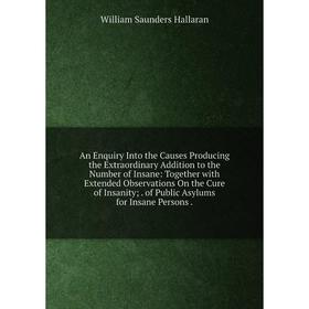 

Книга An Enquiry Into the Causes Producing the Extraordinary Addition to the Number of Insane: Together with Extended Observations On the Cure of Insa