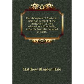 

Книга The aborigines of Australia: being an account of the institution for their education at Poonindie, in South Australia, founded in 1850