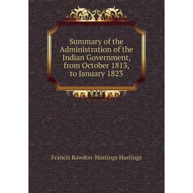 

Книга Summary of the Administration of the Indian Government, from October 1813, to January 1823