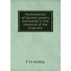 

Книга Masterpieces of German poetry, translated in the measure of the originals