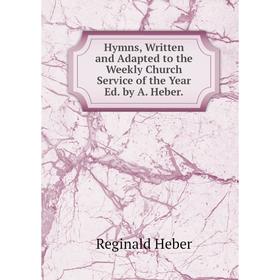 

Книга Hymns, Written and Adapted to the Weekly Church Service of the Year Ed. by A. Heber