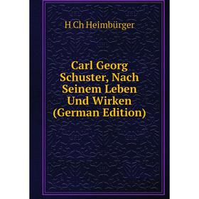 

Книга Carl Georg Schuster, Nach Seinem Leben Und Wirken (German Edition)