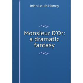 

Книга Monsieur D'Or: a dramatic fantasy