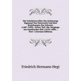 

Книга Die Geächteten Räte Des Erzherzogs Sigmund Von Österreich Und Ihre Beziehungen Zur Schweiz. (1487-1499).: Erster Teil: Die Vorgänge Am Innsbruck