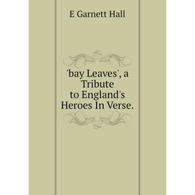 

Книга Bay Leaves', a Tribute to England's Heroes In Verse