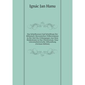 

Книга Das Schriftwesen Und Schrifttum Der Böhmisch-Slovenischen Völkerstämme in Der Zeit Des Ueberganges Aus Dem Heidentume in Das Christentum: Eine L