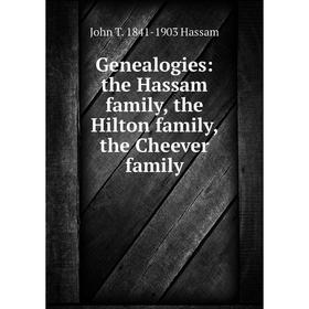 

Книга Genealogies: the Hassam family, the Hilton family, the Cheever family