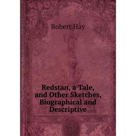 

Книга Redstan, a Tale, and Other Sketches, Biographical and Descriptive