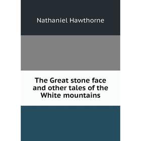 

Книга The Great stone face and other tales of the White mountains