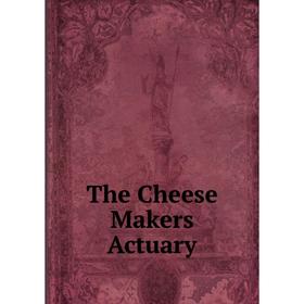 

Книга The Cheese Makers Actuary