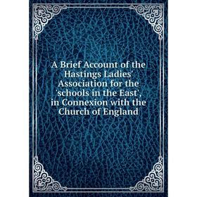 

Книга A Brief Account of the Hastings Ladies' Association for the 'schools in the East', in Connexion with the Church of England