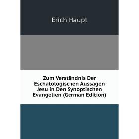 

Книга Zum Verständnis Der Eschatologischen Aussagen Jesu in Den Synoptischen Evangelien (German Edition)