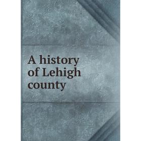 

Книга A history of Lehigh county