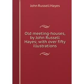 

Книга Old meeting-houses, by John Russell Hayes; with over fifty illustrations