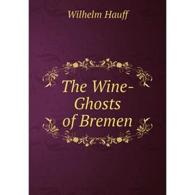 

Книга The Wine-Ghosts of Bremen