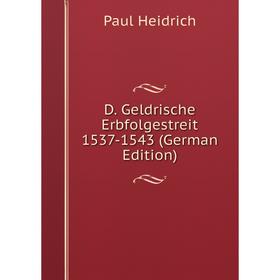 

Книга D. Geldrische Erbfolgestreit 1537-1543 (German Edition)