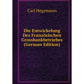 

Книга Die Entwickelung Des Französischen Grossbankbetriebes (German Edition)