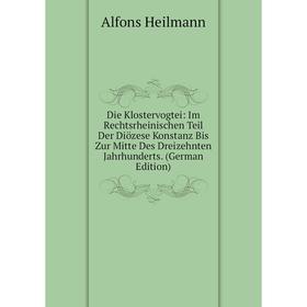 

Книга Die Klostervogtei: Im Rechtsrheinischen Teil Der Diözese Konstanz Bis Zur Mitte Des Dreizehnten Jahrhunderts. (German Edition)