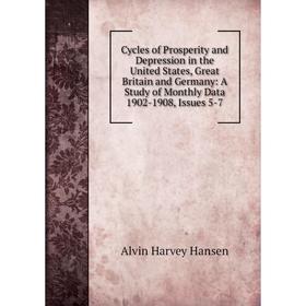 

Книга Cycles of Prosperity and Depression in the United States, Great Britain and Germany: A Study of Monthly Data 1902-1908, Issues 5-7