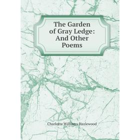 

Книга The Garden of Gray Ledge: And Other Poems