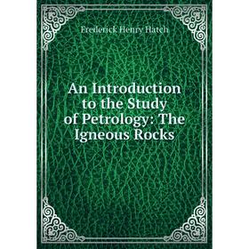 

Книга An Introduction to the Study of Petrology: The Igneous Rocks
