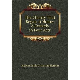 

Книга The Charity That Began at Home: A Comedy in Four Acts