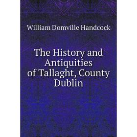 

Книга The History and Antiquities of Tallaght, County Dublin