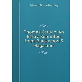 

Книга Thomas Carlyle: An Essay, Reprinted from 'Blackwood'S Magazine'