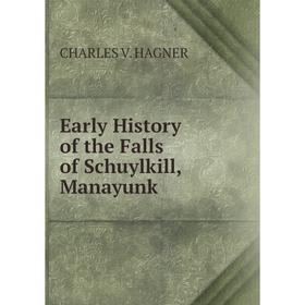 

Книга Early History of the Falls of Schuylkill, Manayunk