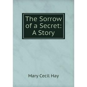 

Книга The Sorrow of a Secret: A Story