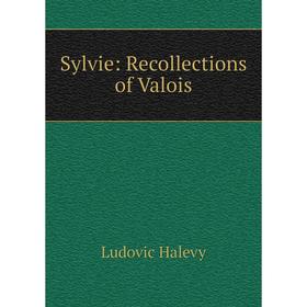 

Книга Sylvie: Recollections of Valois