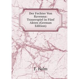 

Книга Der Fechter Von Ravenna: Trauerspiel in Fünf Akten (German Edition)