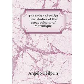 

Книга The tower of Pelée; new studies of the great volcano of Martinique