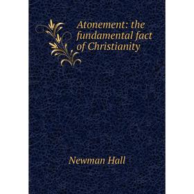 

Книга Atonement: the fundamental fact of Christianity