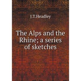 

Книга The Alps and the Rhine; a series of sketches