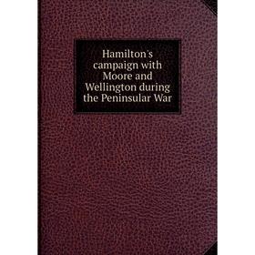 

Книга Hamilton's campaign with Moore and Wellington during the Peninsular War