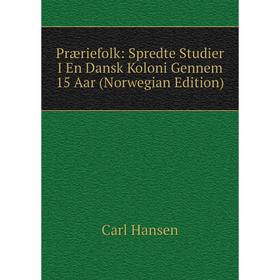 

Книга Præriefolk: Spredte Studier I En Dansk Koloni Gennem 15 Aar (Norwegian Edition)