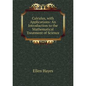 

Книга Calculus, with Applications: An Introduction to the Mathematical Treatment of Science