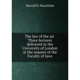 

Книга The law of the air. Three lectures delivered in the University of London at the request of the Faculty of laws