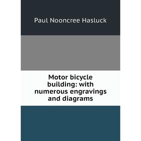 

Книга Motor bicycle building: with numerous engravings and diagrams