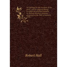 

Книга An apology for the freedom of the press, and for general liberty: to which are prefixed remarks on Bishop Horsley's sermon, preached on the 30th
