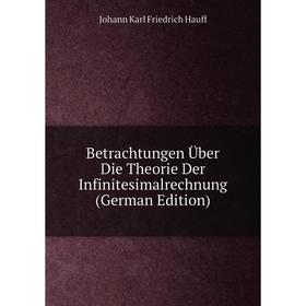 

Книга Betrachtungen Über Die Theorie Der Infinitesimalrechnung (German Edition)