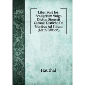 

Книга Liber Post Ios Scaligerum Vulgo Dictus Dionysii Catonis Disticha De Moribus Ad Filium